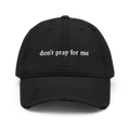 Don't Pray for Me Distressed Dad Hat